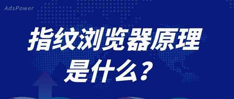 指纹浏览器是什么？如何选择指纹浏览器？