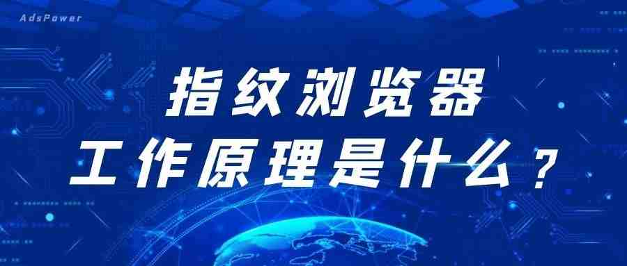 什么是指纹浏览器？指纹浏览器有哪些？