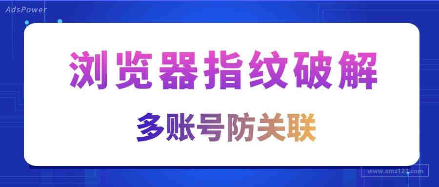 为什么亚马逊账号会被关联？如何做好亚马逊防关联？