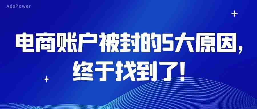 跨境电商｜亚马逊卖家账号被封，指纹浏览器解决方法