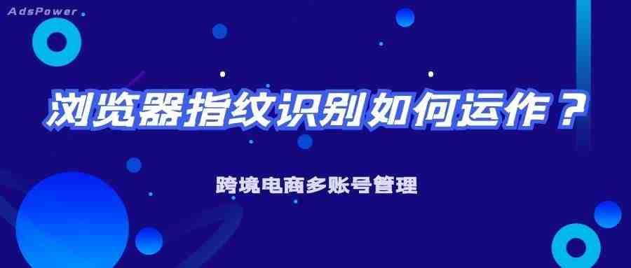 浏览器指纹追踪技术，如何防止浏览器指纹识别？