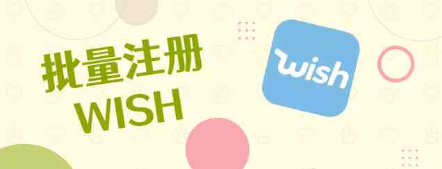 如何批量注册Wish账号，多个wish账号怎么防关联