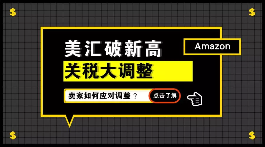 美汇破新高，关税大调整！跨境卖家将受到哪些影响，又该如何应对？