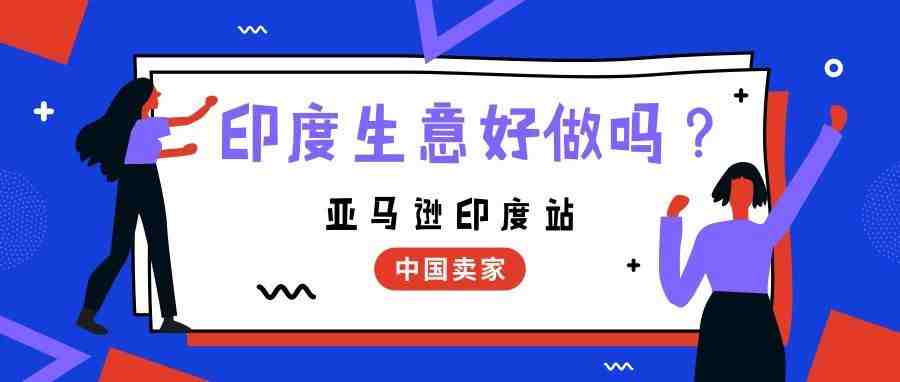 中国卖家可以入驻亚马逊印度站了，可是印度人真的好搞吗？