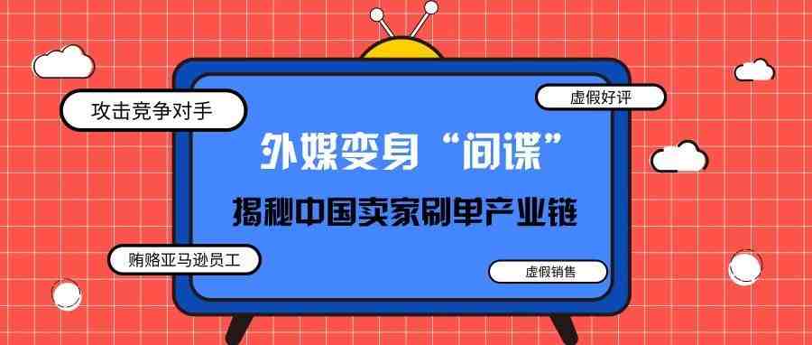 小心你的账号！外媒变身“间谍”揭秘中国卖家刷单产业链，这些行为不能有