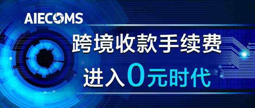 跨境电商收款步入0费率时代！