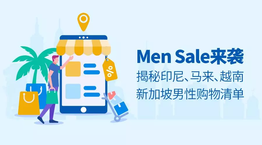 Men Sale来袭！揭秘印尼、马来、越南、新加坡男性购物清单！