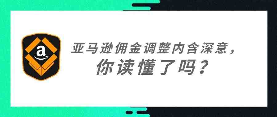 6月5日亚马逊佣金调整内含深意，你读懂了吗？