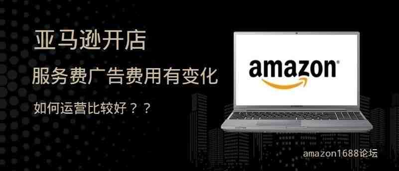 亚马逊调整开店服务费和广告费用，最省钱的运营方法怎么做？