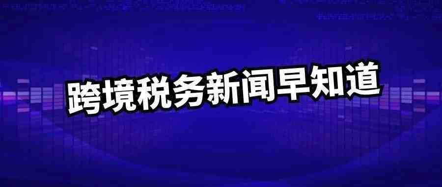 最新资讯！法国履行仓储尽职调查计划，波兰推出增值税纳税人白名单