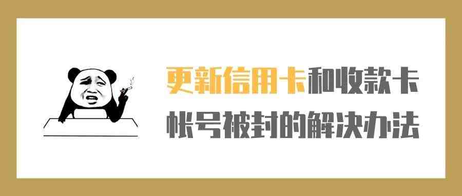 更新信用卡和收款卡帐号被封的解决办法