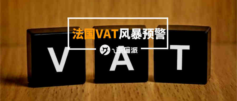 避坑指南|法国VAT风暴预警！针对哪些亚马逊卖家？