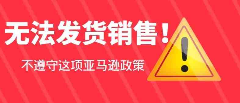 注意！不遵守这项亚马逊政策，会造成旺季无法发货销售！