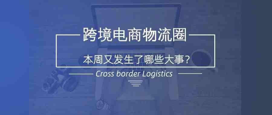 跨境要闻：今年上半年广州市跨境电商增长超五成；中国阿联酋海关AEO互认，双方物品可优先查验