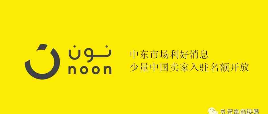 中东市场利好消息-Noon开放限量中国卖家入驻名额？