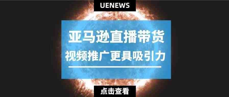 亚马逊直播上线大半年，卖家们直播效果如何？