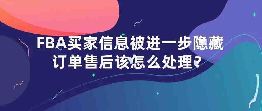 FBA买家信息被进一步隐藏，订单售后该怎么处理？