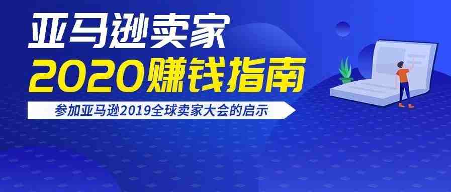 解读: 2020亚马逊卖家赚钱指南! 20条秘籍！对2020年跨境电商的思考（5）……