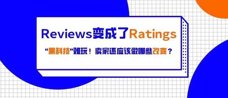 亚马逊Reviews变成了Ratings，“黑科技”难玩！卖家还应该做哪些改变？