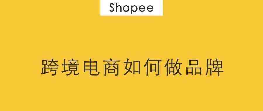 Shopee虾皮丨跨境电商如何做品牌？