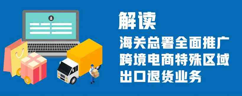 解读│一图读懂海关总署全面推广跨境电商特殊区域出口退货业务