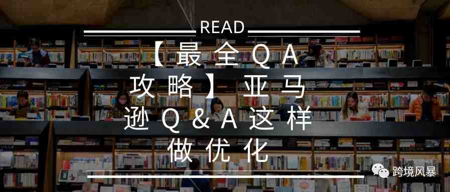 【最全QA攻略】亚马逊Q&A这样做优化