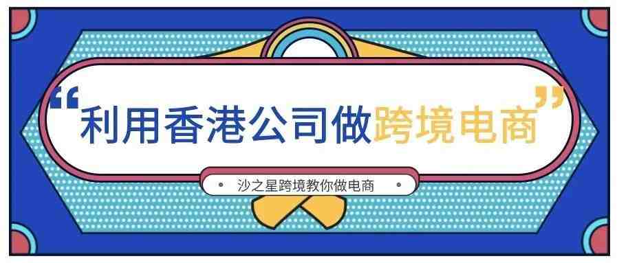 如何利用香港公司做跨境电商？