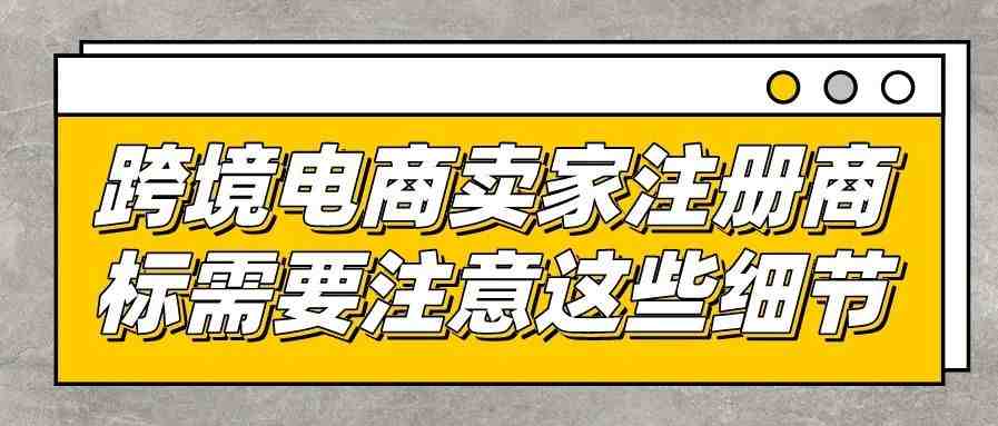 跨境电商卖家注册商标需要注意这些细节