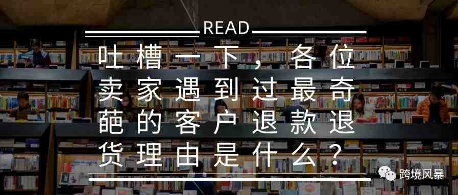 吐槽一下，各位卖家遇到过最奇葩的客户退款退货理由是什么？