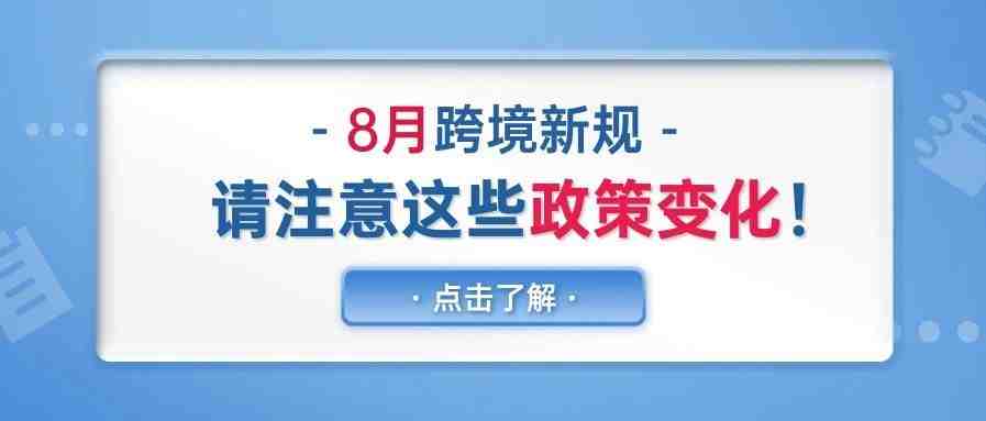 8月跨境新规，请注意这些政策变化！