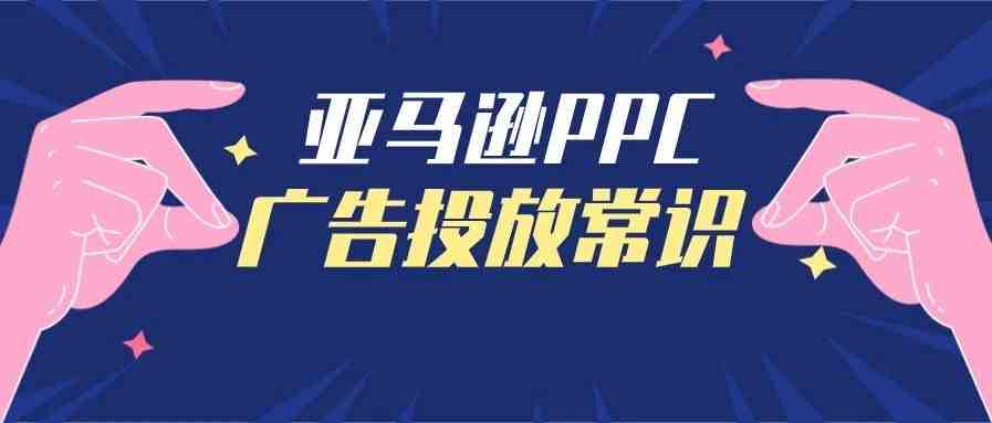 关于亚马逊PPC广告投放，卖家需要知道哪些？