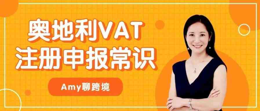 Amy聊跨境：奥地利VAT注册申报常识