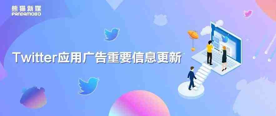 出海必读！盘点Twitter应用广告四项重要更新