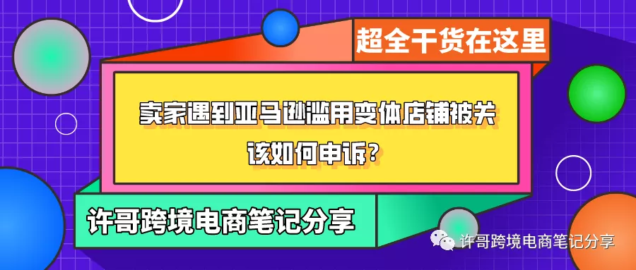 许哥笔记：卖家遇到亚马逊滥用变体店铺被关，该如何申诉？