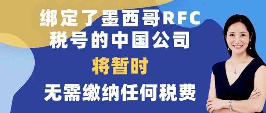 【重要更新】中国公司注册墨西哥RFC税号，亚马逊卖家暂时无需纳税(附：墨西哥税务问题详解)