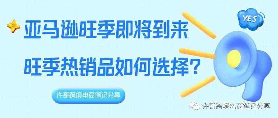 许哥笔记：亚马逊旺季即将到来，旺季热销品如何选择？