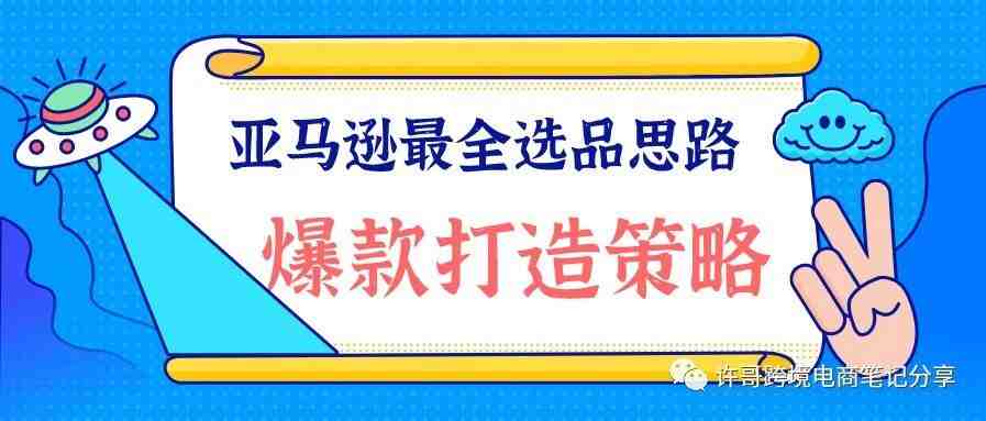 【干货收藏】亚马逊最全选品思路以及爆款打造策略