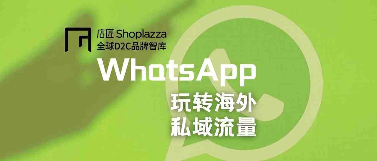 跨境独立站必备！用  WhatsApp 玩转海外私域流量