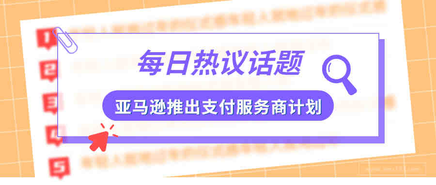 重磅|亚马逊推出支付服务商计划！这些重点要注意！