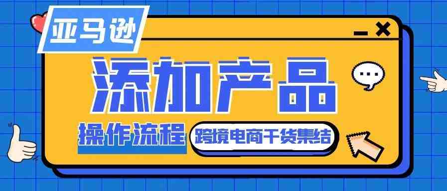 亚马逊后台产品添加新产品上架操作流程详解