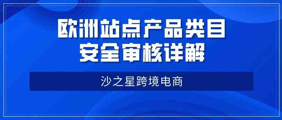 亚马逊欧洲站点产品类目安全审核详解！欧洲合规系列（15）