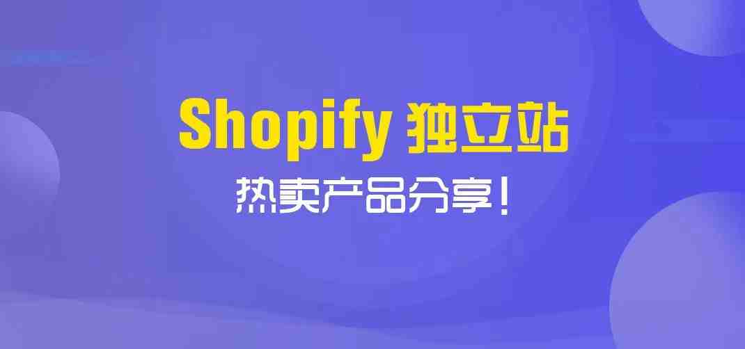 Shopify独立站热卖产品分享