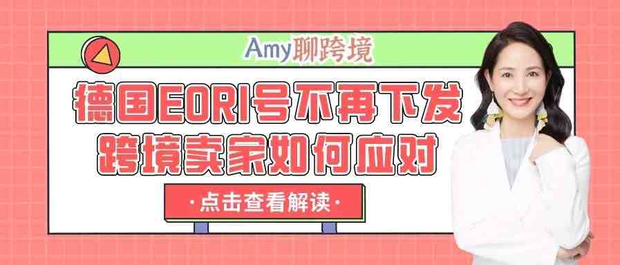 Amy聊跨境：德国EORI号不再下发，中国跨境卖家该如何理解、如何应对？