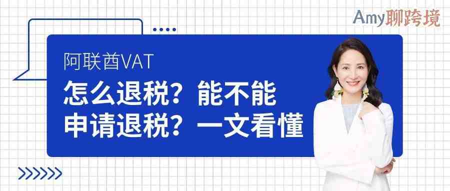 Amy聊跨境：阿联酋VAT怎么退税？能不能申请退税？一文看懂！