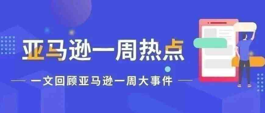 一周热点|亚马逊退款新政引热议；这个大站Listing有新规定