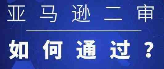 亚马逊二审申诉流程和疑难问题详解