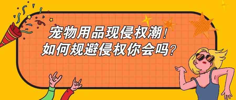 宠物用品侵权大爆发，一百多家店铺遭殃，如何规避侵权看这里！