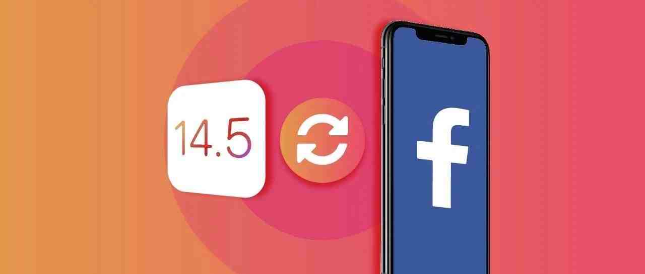 iOS 14.5对Facebook广告主的影响及应对策略