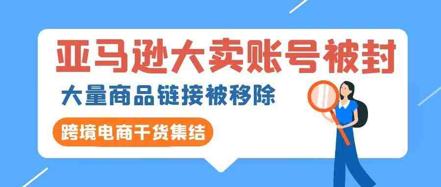 又一亚马逊大卖账号被封，大量商品链接被移除