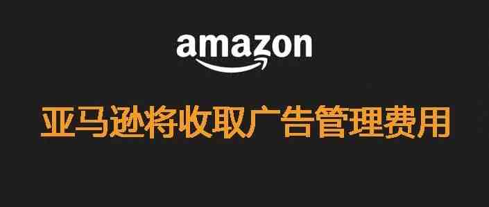 注意！亚马逊将会多收一项广告管理费！